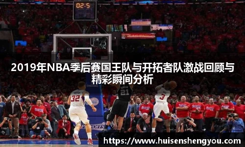 2019年NBA季后赛国王队与开拓者队激战回顾与精彩瞬间分析